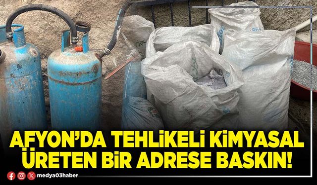 Afyon’da tehlikeli kimyasal üreten bir adrese baskın!