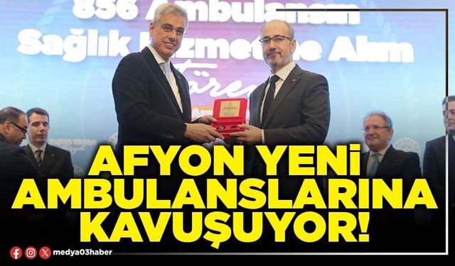 Afyon yeni ambulanslarına kavuşuyor!