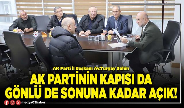 AK Partinin kapısı da gönlü de sonuna kadar açık!