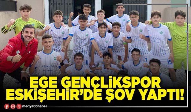 Ege Gençlikspor Eskişehir’de şov yaptı!