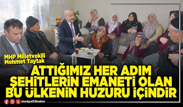 Attığımız her adım şehitlerin emaneti olan bu ülkenin huzuru içindir