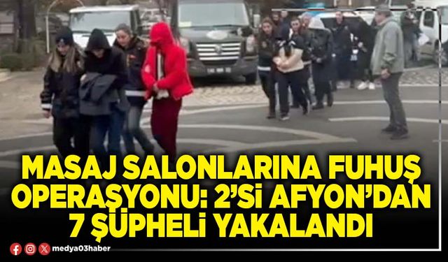 Masaj salonlarına fuhuş operasyonu: 2’si Afyon’dan 7 şüpheli yakalandı