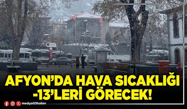 Afyon’da hava sıcaklığı -13’leri görecek!