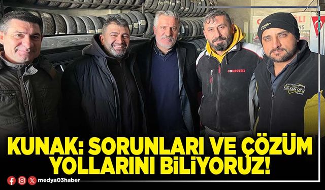 Kunak: Sorunları ve çözüm yollarını biliyoruz!