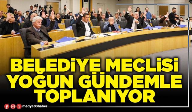 Belediye Meclisi yoğun gündemle toplanıyor