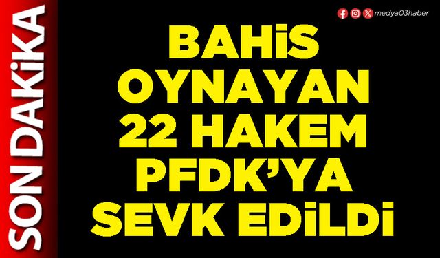 Bahis oynayan 22 hakem PFDK’ya sevk edildi