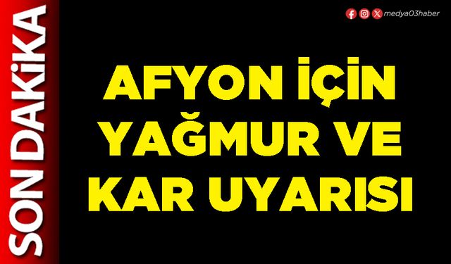 Afyon için yağmur ve kar uyarısı