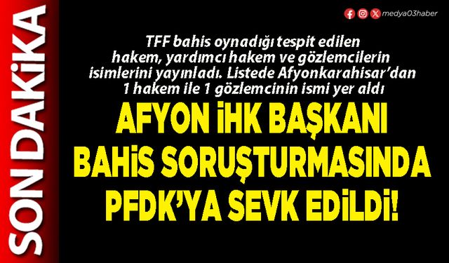 Afyon İHK Başkanı bahis soruşturmasında PFDK’ya sevk edildi!