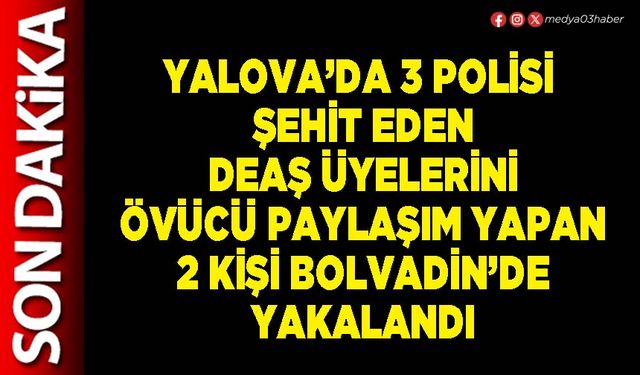 Yalova’da 3 polisi şehit eden DEAŞ üyelerini övücü paylaşım yapan 2 kişi Bolvadin’de yakalandı