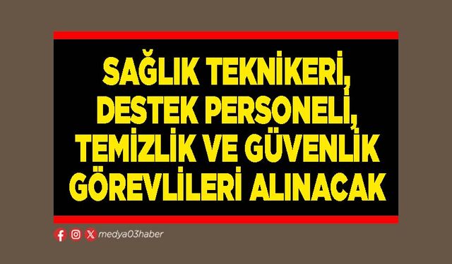 Sağlık Teknikeri, Destek Personeli, Temizlik ve Güvenlik Görevlileri alınacak