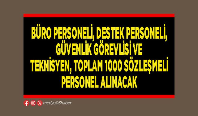 Büro personeli, destek personeli, güvenlik görevlisi ve teknisyen, toplam 1000 sözleşmeli personel alınacak