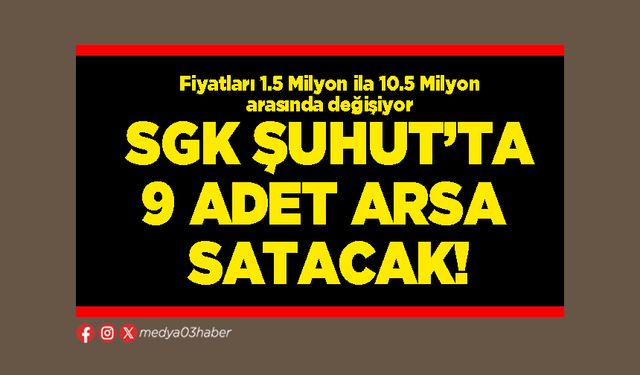 SGK Şuhut ilçesinde 9 adet arsa satacak!