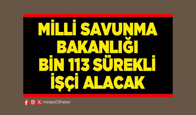 Milli Savunma Bakanlığı Bin 113 sürekli işçi alacak