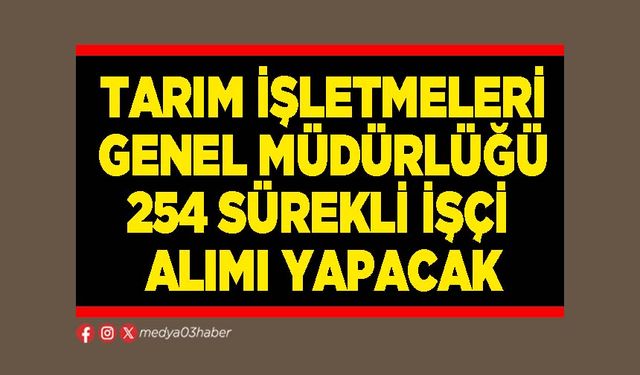 Tarım İşletmeleri Genel Müdürlüğü 254 sürekli işçi alımı yapacak