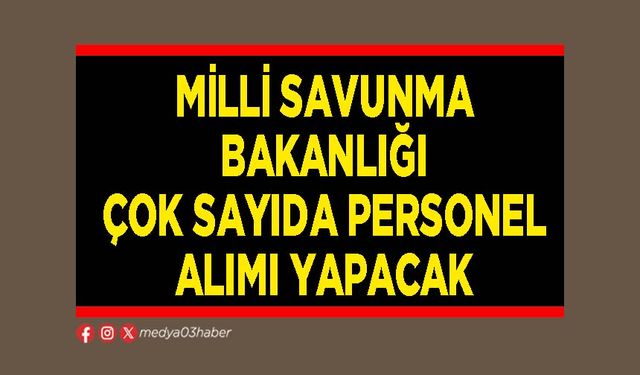Milli Savunma Bakanlığı çok sayıda personel alımı yapacak