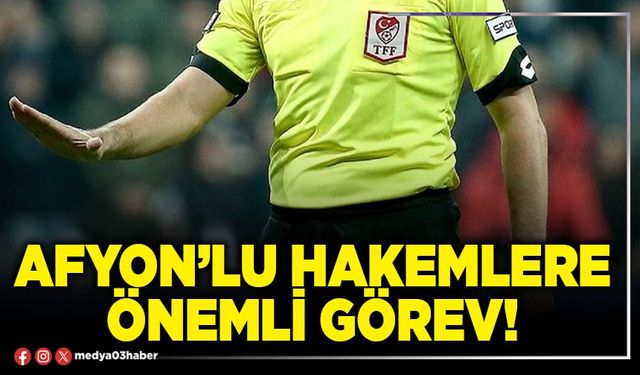 Afyon’lu hakemlere önemli görev!