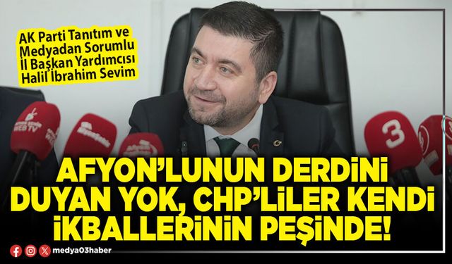 Afyon’lunun derdini duyan yok, CHP’liler kendi ikballerinin peşinde!