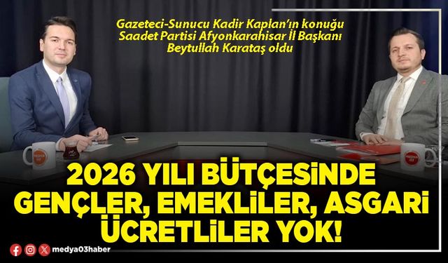 2026 yılı bütçesinde gençler, emekliler, asgari ücretliler yok!