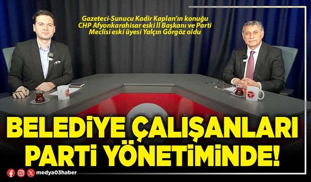 Belediye çalışanları parti yönetiminde!