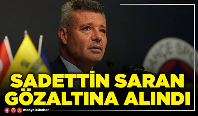 Sadettin Saran gözaltına alındı