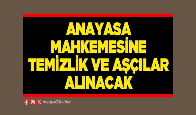 Anayasa Mahkemesine temizlik ve aşçılar alınacak