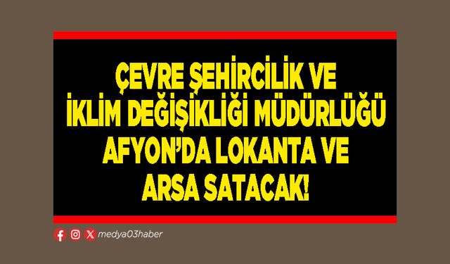 Çevre Şehircilik ve İklim Değişikliği Müdürlüğü Afyon’da lokanta ve arsa satacak!