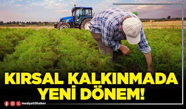 Kırsal kalkınmada yeni dönem!