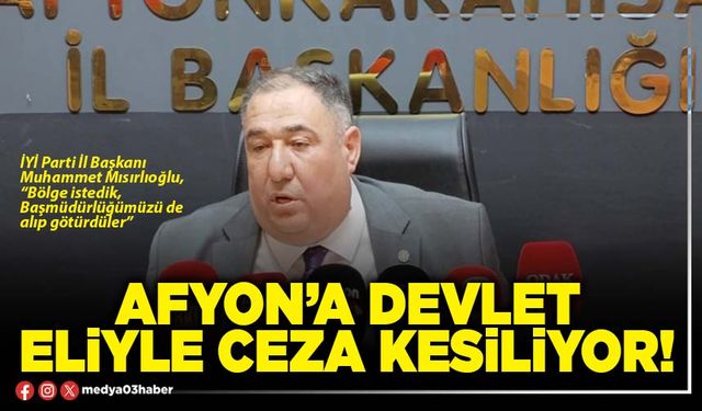 Afyon’a Devlet eliyle ceza kesiliyor!