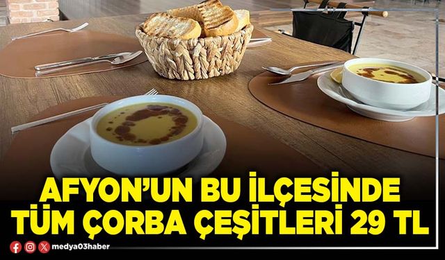 Afyon’un bu İlçesinde tüm çorba çeşitleri 29 TL