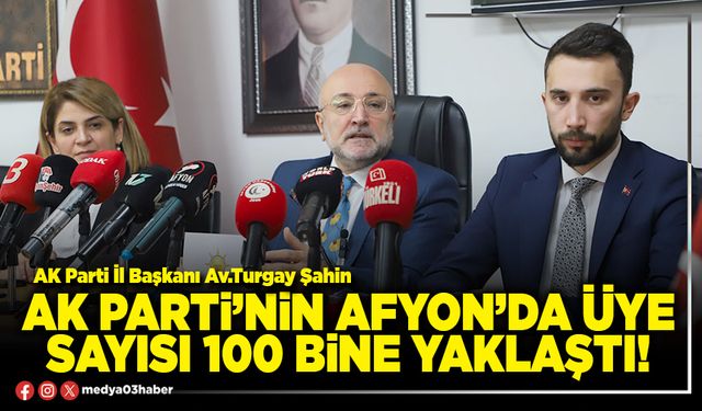 AK Parti’nin Afyon’da üye sayısı 100 Bine yaklaştı!