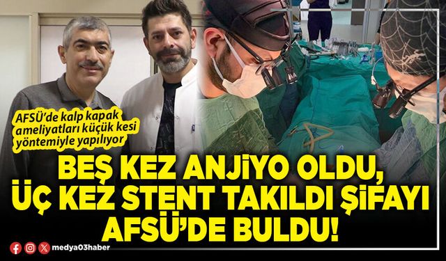Beş kez anjiyo oldu, üç kez stent takıldı şifayı AFSÜ’de buldu!