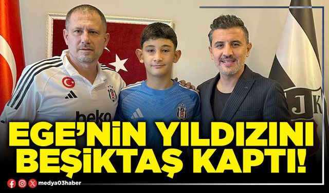 Ege’nin yıldızını Beşiktaş kaptı!