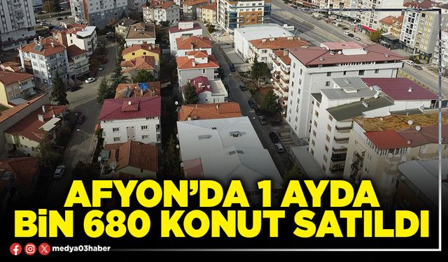 Afyon’da 1 Ayda Bin 680 konut satıldı