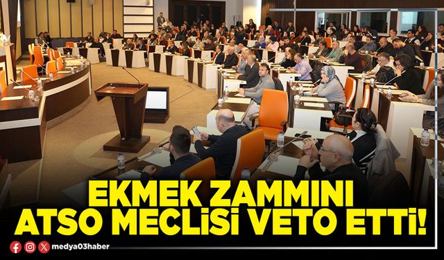 Ekmek zammını ATSO Meclisi veto etti!