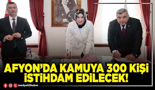 Afyon’da kamuya 300 kişi istihdam edilecek!