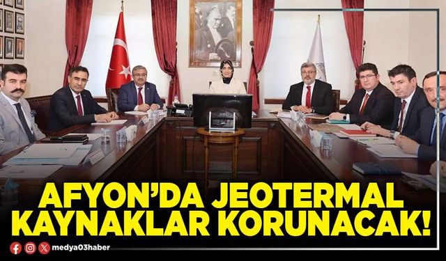 Afyon’da jeotermal kaynaklar korunacak!