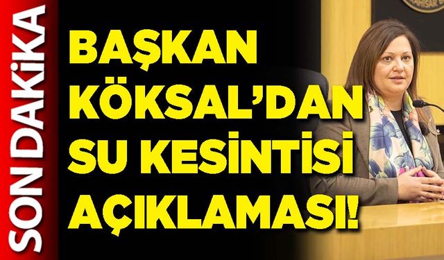 Başkan Köksal’dan su kesintisi açıklaması!