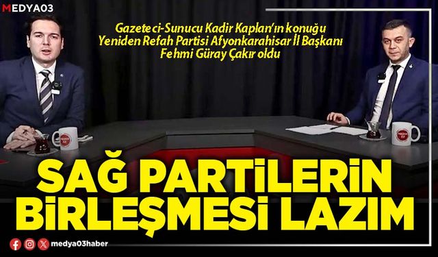 Sağ partilerin birleşmesi lazım