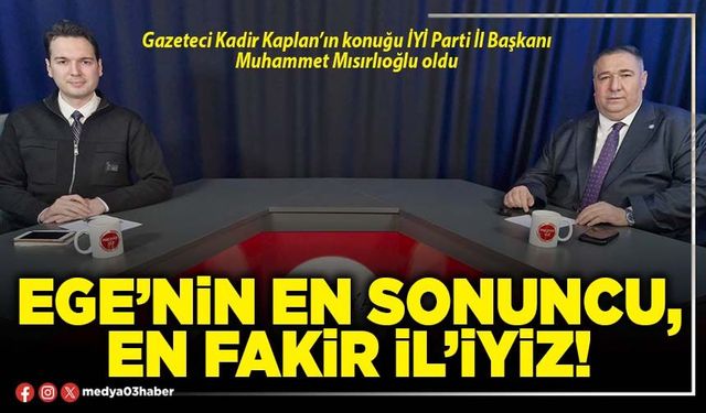 Ege’nin en sonuncu, en fakir İl’iyiz!