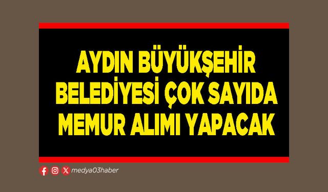 Aydın Büyükşehir Belediyesi çok sayıda memur alımı yapacak