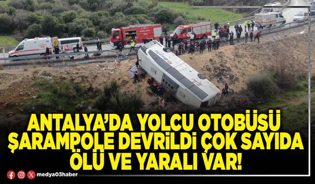 Antalya’da yolcu otobüsü şarampole devrildi çok sayıda ölü ve yaralı var!