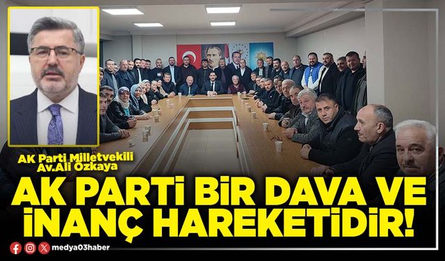 AK Parti bir dava ve inanç hareketidir!