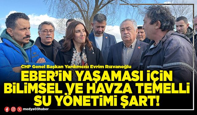 Eber’in yaşaması için bilimsel ve havza temelli su yönetimi şart!
