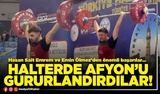 Halterde Afyon’u gururlandırdılar!