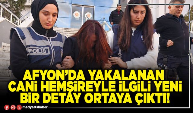 Afyon’da yakalanan cani hemşireyle ilgili yeni bir detay ortaya çıktı!