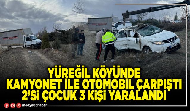 Yüreğil Köyünde kamyonet ile otomobil çarpıştı 2’si çocuk 3 kişi yaralandı