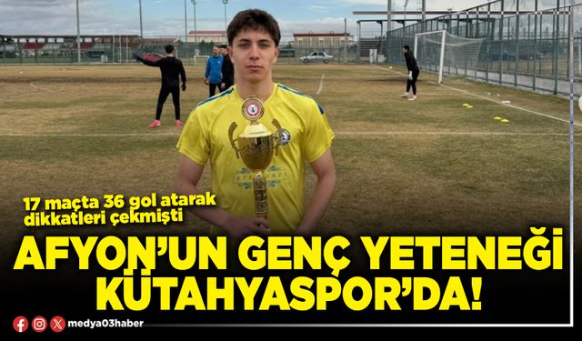 Afyon’un genç yeteneği Kütahyaspor’da!