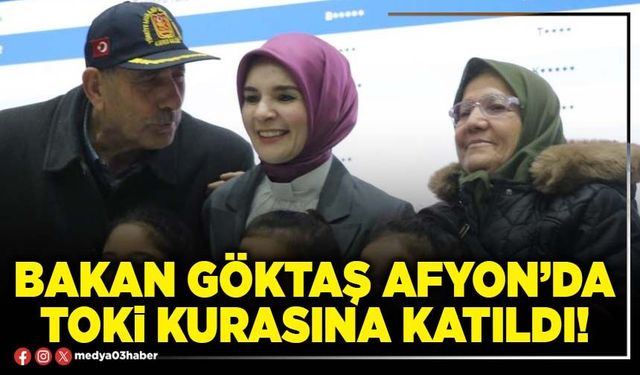 Bakan Göktaş Afyon’da TOKİ kurasına katıldı!