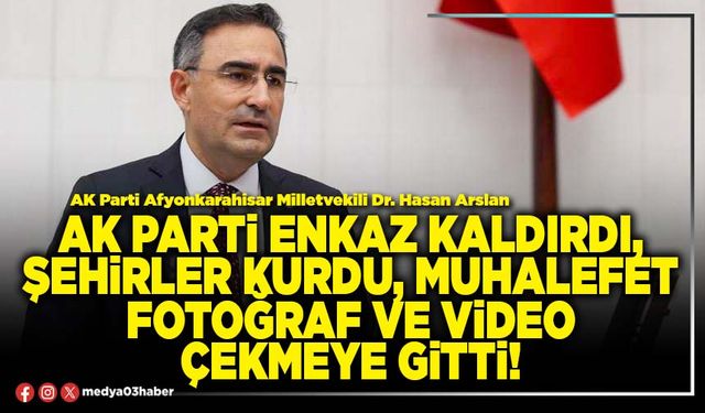 AK Parti enkaz kaldırdı, şehirler kurdu, muhalefet fotoğraf ve video çekmeye gitti!