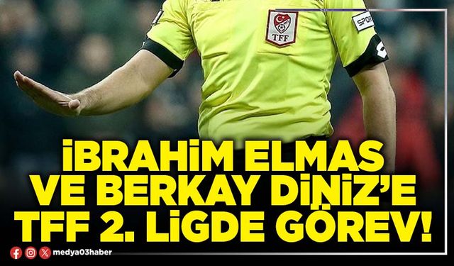 İbrahim Elmas ve Berkay Diniz’e TFF 2. Ligde görev!